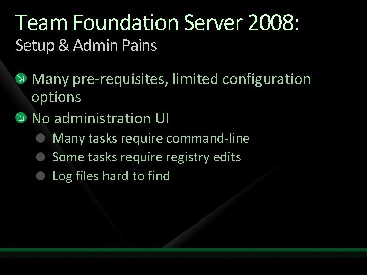 Team Foundation Server 2008: Setup & Admin Pains Many pre-requisites, limited configuration options No Team Foundation Server 2008: Setup & Admin Pains Many pre-requisites, limited configuration options No