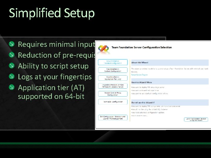 Simplified Setup Requires minimal inputs Reduction of pre-requisites Ability to script setup Logs at