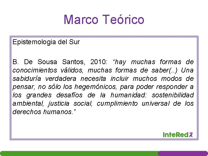 Marco Teórico Epistemologia del Sur B. De Sousa Santos, 2010: “hay muchas formas de