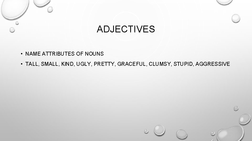 ADJECTIVES • NAME ATTRIBUTES OF NOUNS • TALL, SMALL, KIND, UGLY, PRETTY, GRACEFUL, CLUMSY,