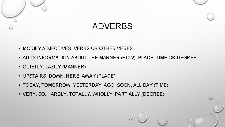 ADVERBS • MODIFY ADJECTIVES, VERBS OR OTHER VERBS • ADDS INFORMATION ABOUT THE MANNER