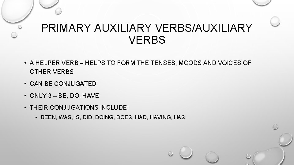 PRIMARY AUXILIARY VERBS/AUXILIARY VERBS • A HELPER VERB – HELPS TO FORM THE TENSES,