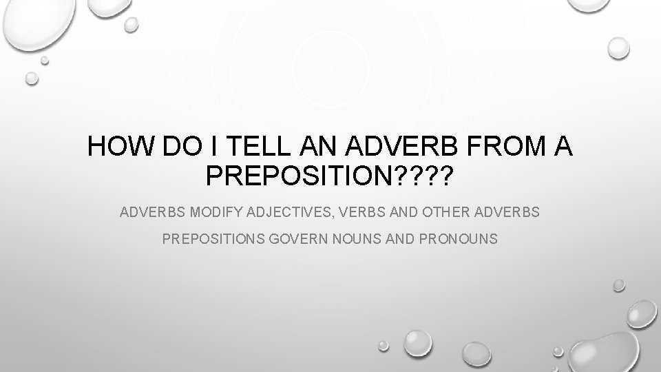 HOW DO I TELL AN ADVERB FROM A PREPOSITION? ? ADVERBS MODIFY ADJECTIVES, VERBS