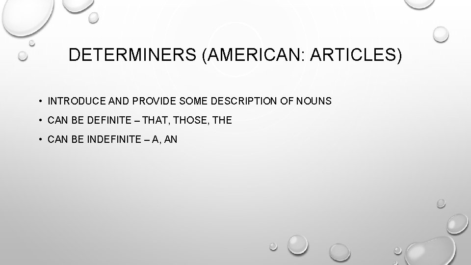 DETERMINERS (AMERICAN: ARTICLES) • INTRODUCE AND PROVIDE SOME DESCRIPTION OF NOUNS • CAN BE