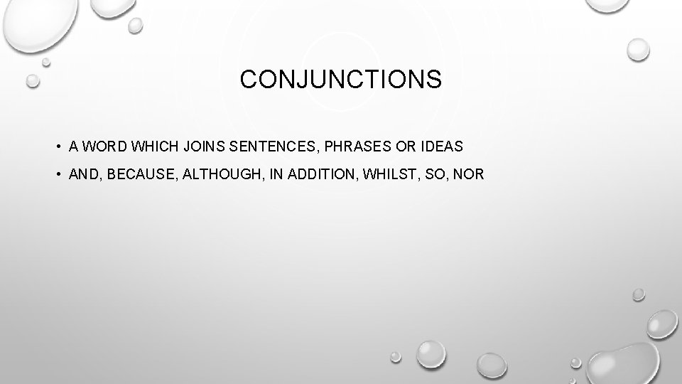 CONJUNCTIONS • A WORD WHICH JOINS SENTENCES, PHRASES OR IDEAS • AND, BECAUSE, ALTHOUGH,