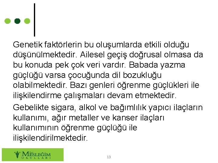 Genetik faktörlerin bu oluşumlarda etkili olduğu düşünülmektedir. Ailesel geçiş doğrusal olmasa da bu konuda