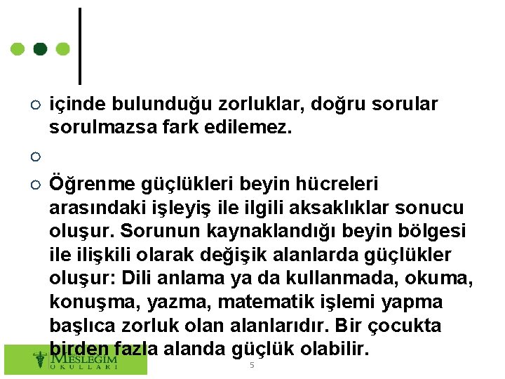 ○ içinde bulunduğu zorluklar, doğru sorular sorulmazsa fark edilemez. ○ ○ Öğrenme güçlükleri beyin