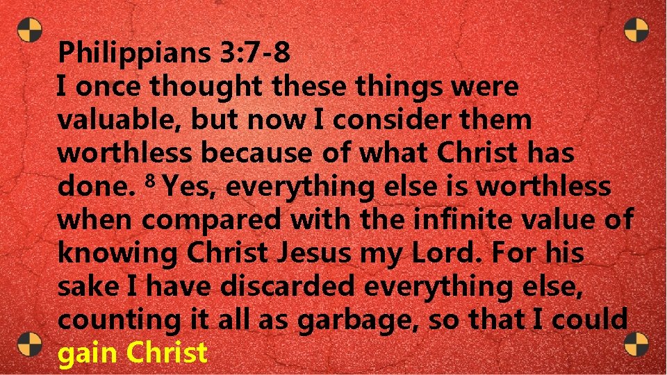 Philippians 3: 7 -8 I once thought these things were valuable, but now I