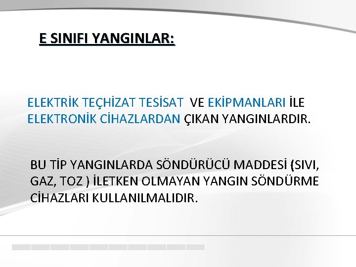 E SINIFI YANGINLAR: ELEKTRİK TEÇHİZAT TESİSAT VE EKİPMANLARI İLE ELEKTRONİK CİHAZLARDAN ÇIKAN YANGINLARDIR. BU