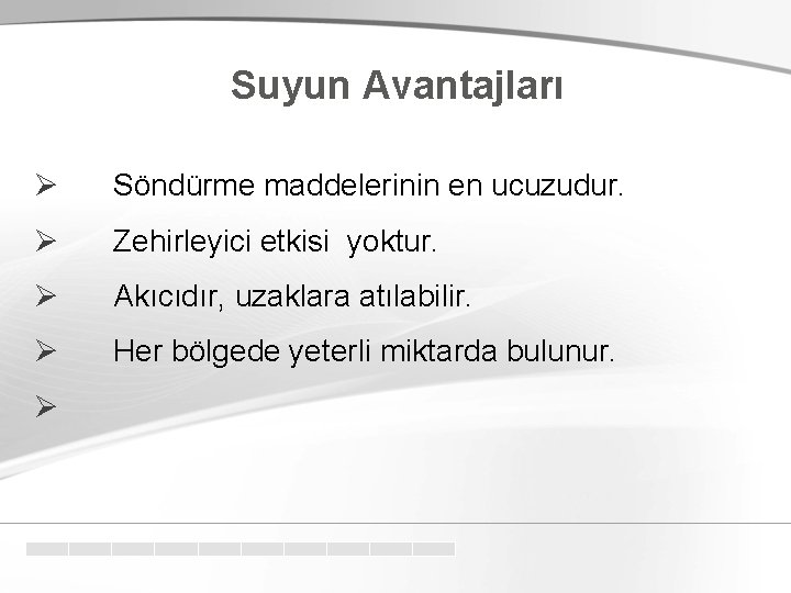 Suyun Avantajları Ø Söndürme maddelerinin en ucuzudur. Ø Zehirleyici etkisi yoktur. Ø Akıcıdır, uzaklara