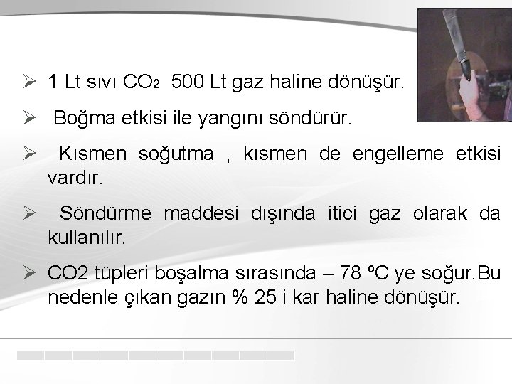 Ø 1 Lt sıvı CO 2 500 Lt gaz haline dönüşür. Ø Boğma etkisi