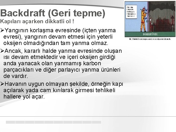 Backdraft (Geri tepme) Kapıları açarken dikkatli ol ! ØYangının korlaşma evresinde (içten yanma evresi),