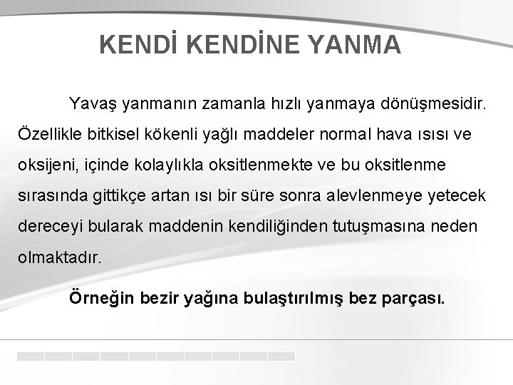 KENDİNE YANMA Yavaş yanmanın zamanla hızlı yanmaya dönüşmesidir. Özellikle bitkisel kökenli yağlı maddeler normal