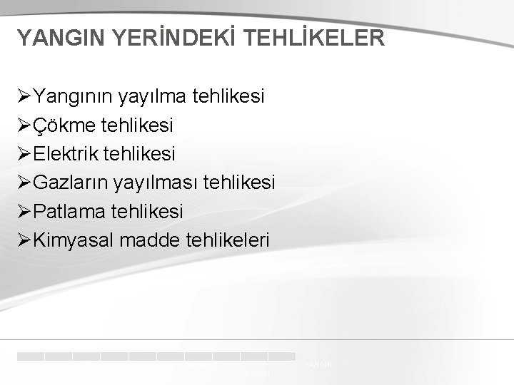 YANGIN YERİNDEKİ TEHLİKELER ØYangının yayılma tehlikesi ØÇökme tehlikesi ØElektrik tehlikesi ØGazların yayılması tehlikesi ØPatlama