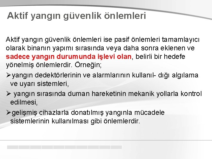 Aktif yangın güvenlik önlemleri ise pasif önlemleri tamamlayıcı olarak binanın yapımı sırasında veya daha