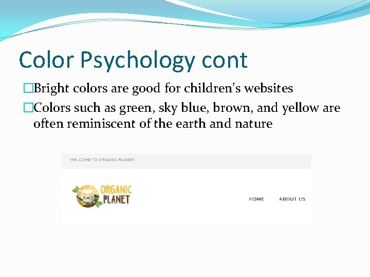 Color Psychology cont �Bright colors are good for children’s websites �Colors such as green,