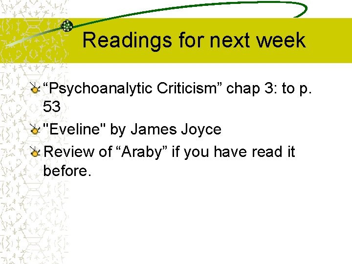 Readings for next week “Psychoanalytic Criticism” chap 3: to p. 53 "Eveline" by James