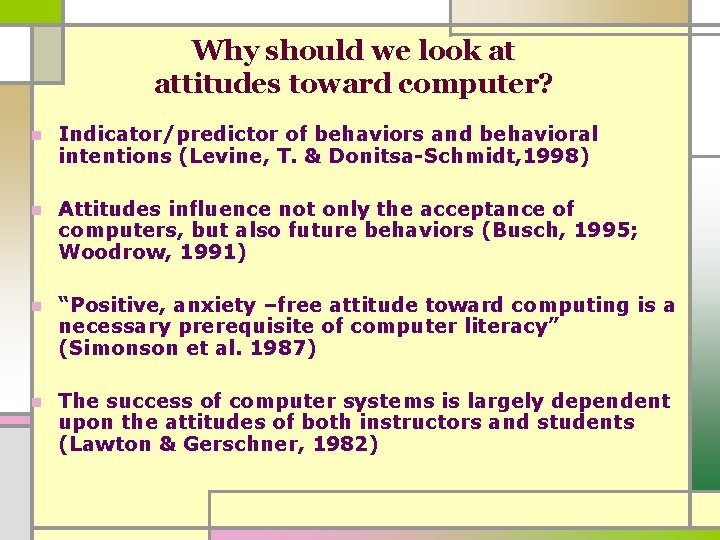 Why should we look at attitudes toward computer? n Indicator/predictor of behaviors and behavioral