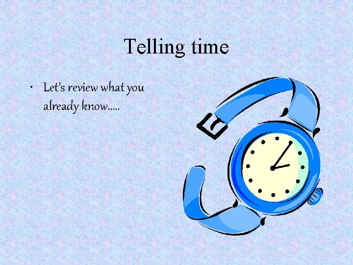 Telling time • Let’s review what you already know…. . 