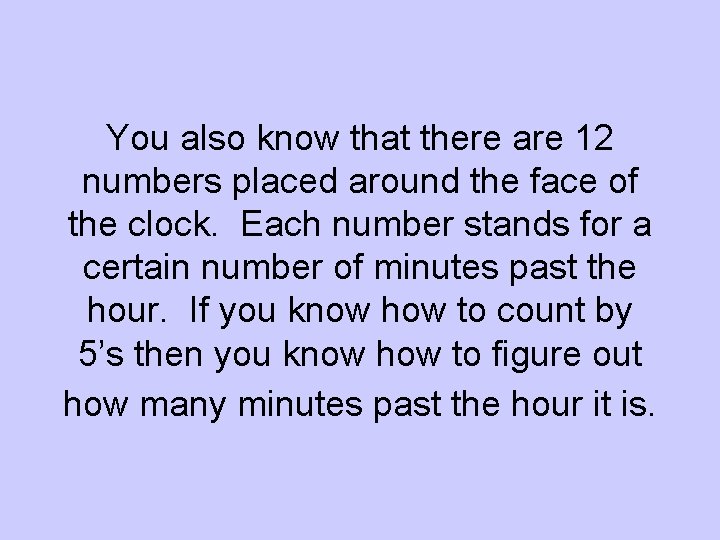 You also know that there are 12 numbers placed around the face of the