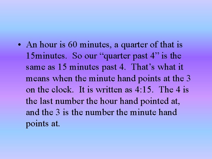  • An hour is 60 minutes, a quarter of that is 15 minutes.