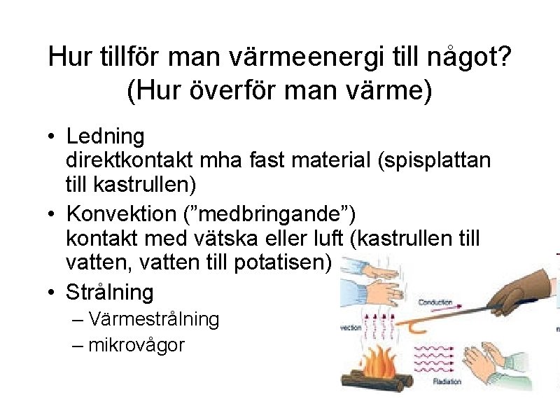 Hur tillför man värmeenergi till något? (Hur överför man värme) • Ledning direktkontakt mha