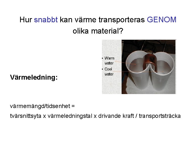 Hur snabbt kan värme transporteras GENOM olika material? Värmeledning: värmemängd/tidsenhet = tvärsnittsyta x värmeledningstal