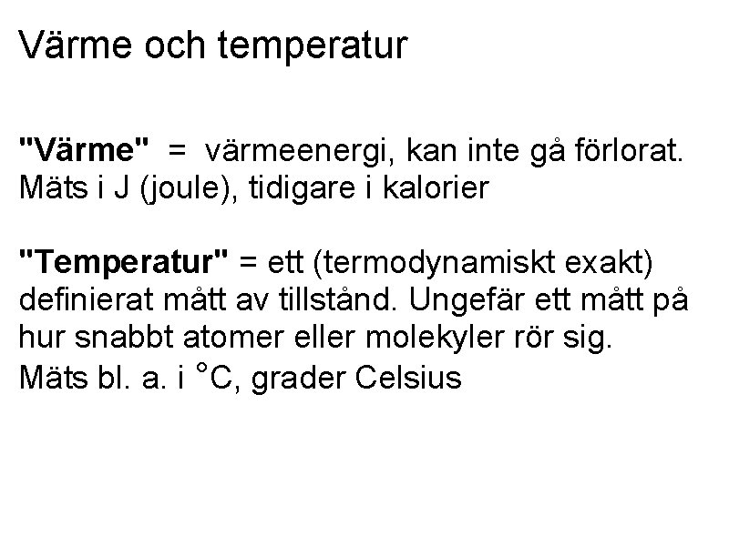 Värme och temperatur "Värme" = värmeenergi, kan inte gå förlorat. Mäts i J (joule),