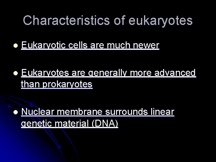 Characteristics of eukaryotes l Eukaryotic cells are much newer l Eukaryotes are generally more