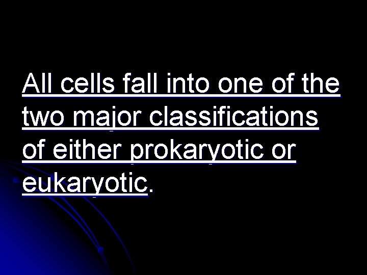 All cells fall into one of the two major classifications of either prokaryotic or