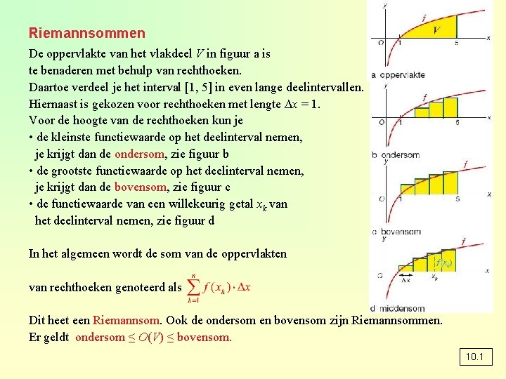 Riemannsommen De oppervlakte van het vlakdeel V in figuur a is te benaderen met