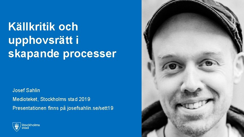 Källkritik och upphovsrätt i skapande processer Josef Sahlin Medioteket, Stockholms stad 2019 Presentationen finns