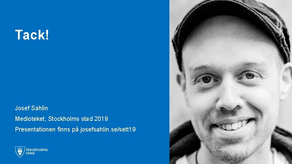 Tack! Josef Sahlin Medioteket, Stockholms stad 2019 Presentationen finns på josefsahlin. se/sett 19 