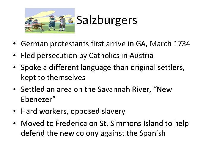 Salzburgers • German protestants first arrive in GA, March 1734 • Fled persecution by