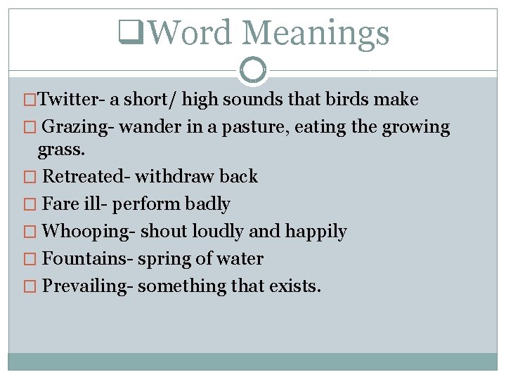 q. Word Meanings �Twitter- a short/ high sounds that birds make � Grazing- wander