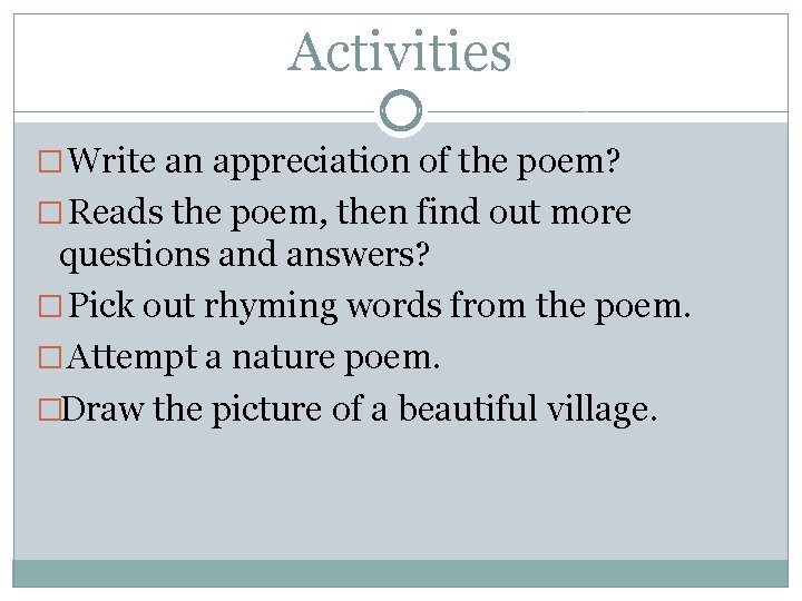 Activities � Write an appreciation of the poem? � Reads the poem, then find