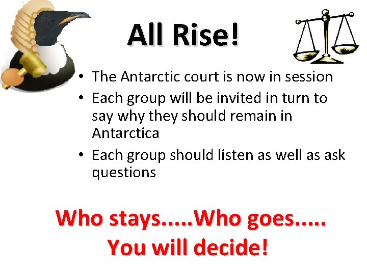 All Rise! • The Antarctic court is now in session • Each group will