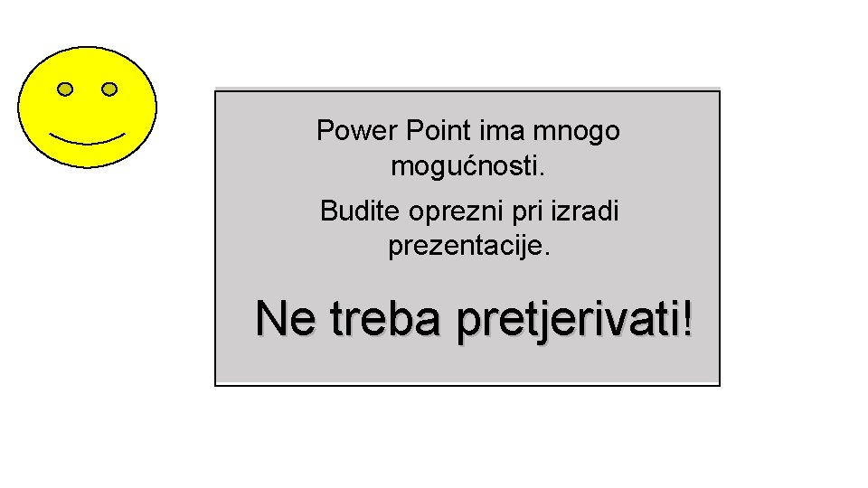 Power Point ima mnogo mogućnosti. Budite oprezni pri izradi prezentacije. Ne treba pretjerivati! 