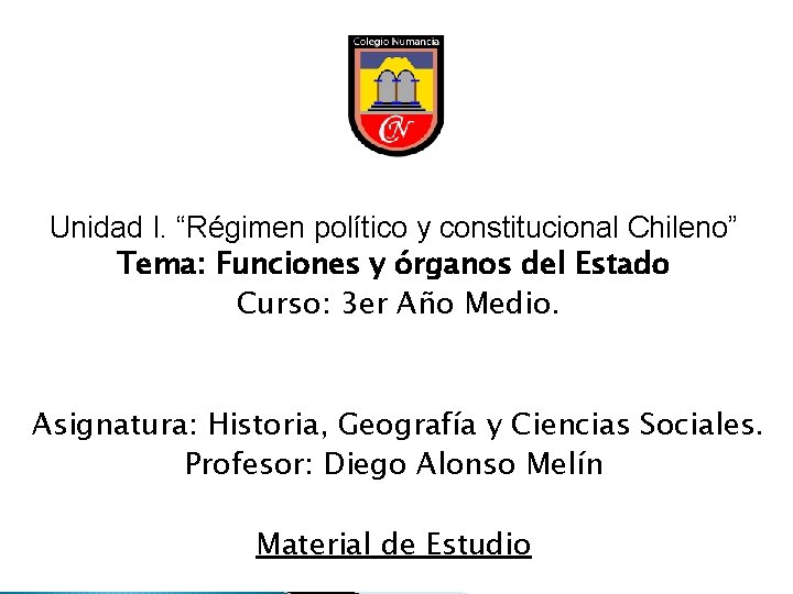 Unidad I. “Régimen político y constitucional Chileno” Tema: Funciones y órganos del Estado Curso: