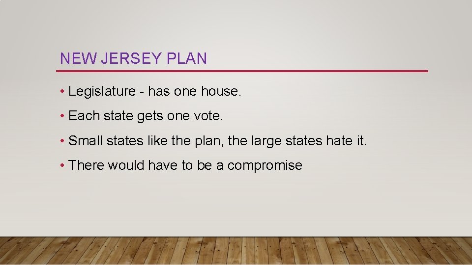 NEW JERSEY PLAN • Legislature - has one house. • Each state gets one