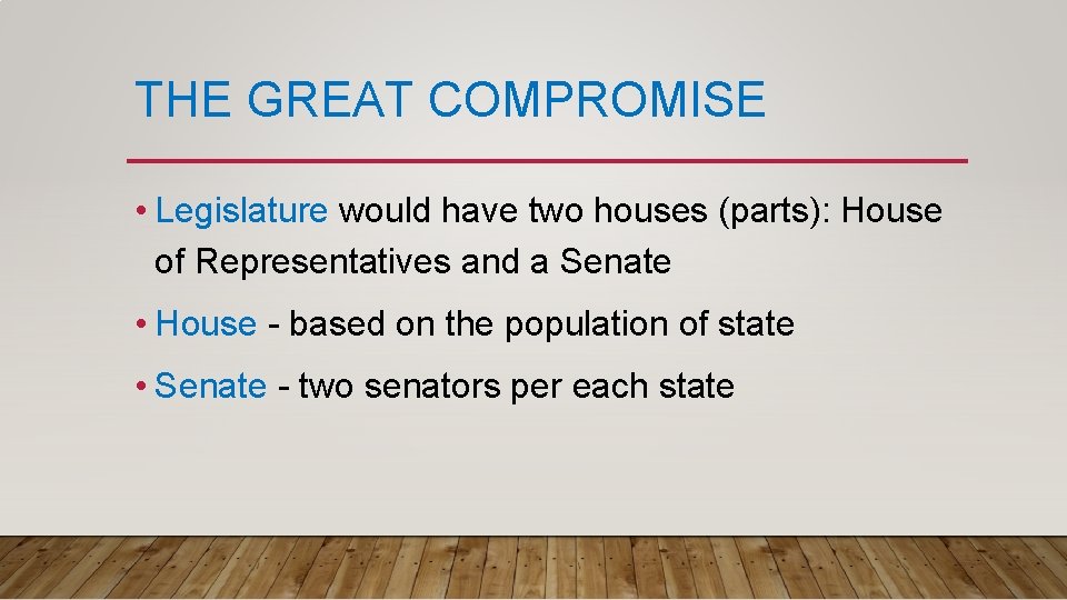 THE GREAT COMPROMISE • Legislature would have two houses (parts): House of Representatives and