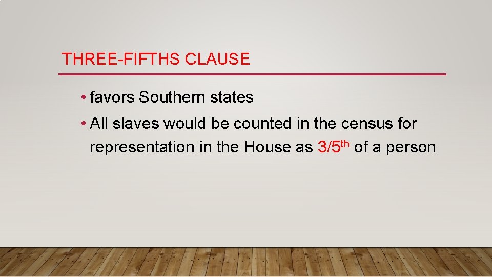THREE-FIFTHS CLAUSE • favors Southern states • All slaves would be counted in the