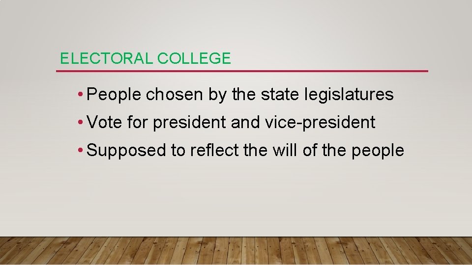 ELECTORAL COLLEGE • People chosen by the state legislatures • Vote for president and