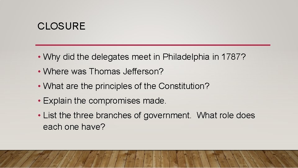 CLOSURE • Why did the delegates meet in Philadelphia in 1787? • Where was