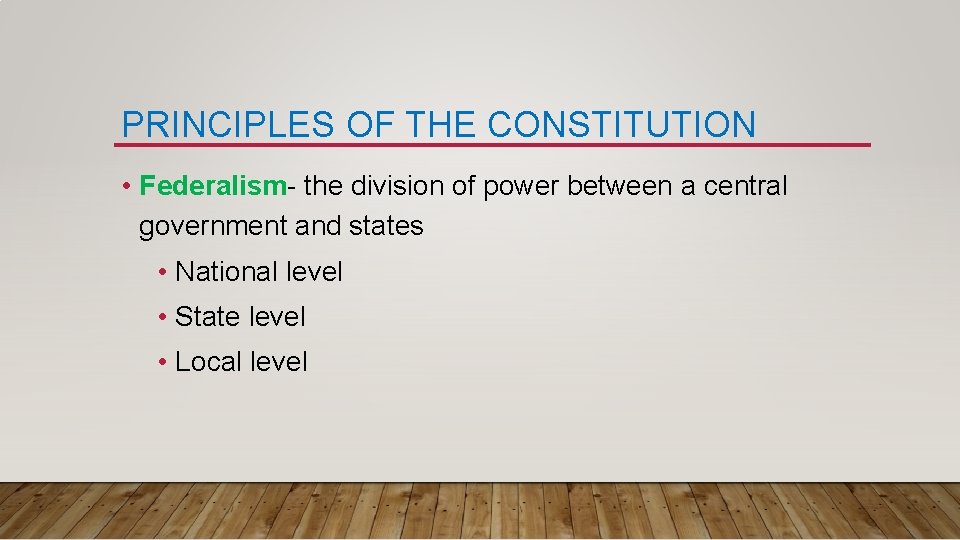 PRINCIPLES OF THE CONSTITUTION • Federalism- the division of power between a central government