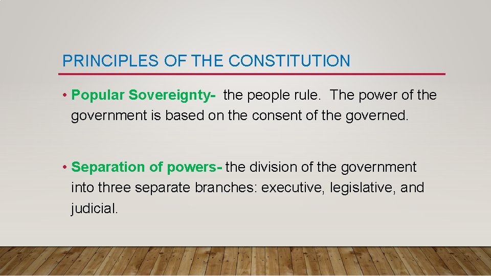 PRINCIPLES OF THE CONSTITUTION • Popular Sovereignty- the people rule. The power of the