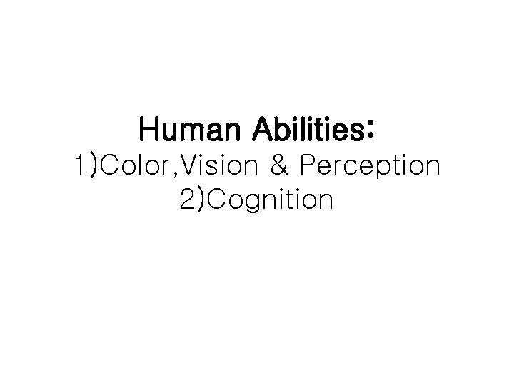 Human Abilities: 1)Color, Vision & Perception 2)Cognition 
