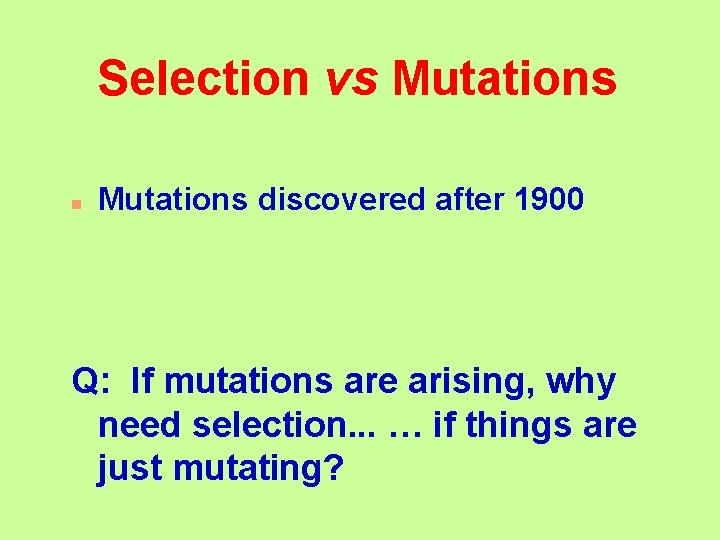 Selection vs Mutations n Mutations discovered after 1900 Q: If mutations are arising, why