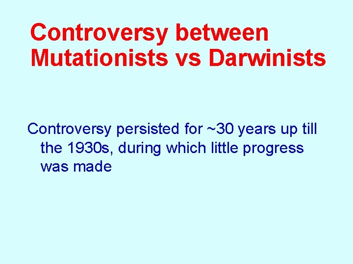 Controversy between Mutationists vs Darwinists Controversy persisted for ~30 years up till the 1930