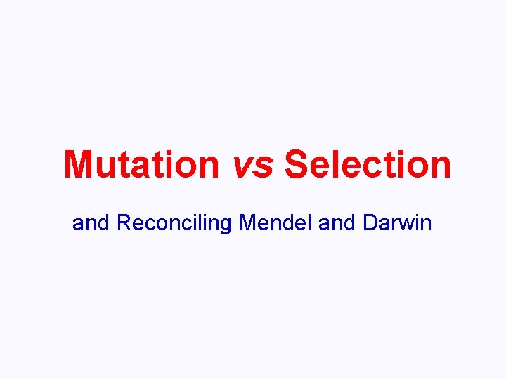 Mutation vs Selection and Reconciling Mendel and Darwin 